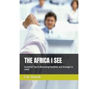 THE AFRICA I SEE: Essential Tips to Becoming Healthier and Stronger in mind