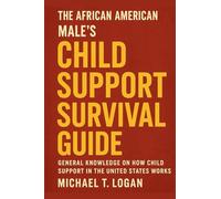 The African American Male's Child Support Survival Guide: General Knowledge on How Child Support in the United States Works