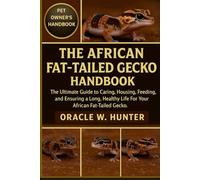 THE AFRICAN FAT-TAILED GECKO HANDBOOK: The Ultimate Guide to Caring, Housing, Feeding, Breeding, and Ensuring a Long, Healthy Life for Your African Fat-Tailed Gecko.