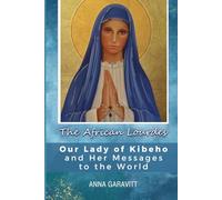 The African Lourdes: Our Lady of Kibeho and Her Messages to the World