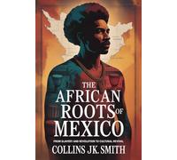 The African Roots of Mexico: From Slavery and Revolution to Cultural Revival