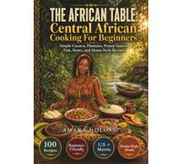 THE AFRICAN TABLE: Central African Cooking For Beginners: Simple Cassava, Plantains, Peanut Sauces, Fish, Stews, And Home-Style Recipes