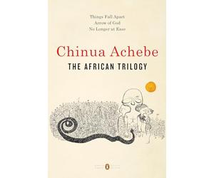 The African Trilogy: Things Fall Apart; Arrow of God; No Longer at Ease