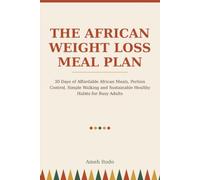 The African Weight Loss Meal Plan: 30 Days of affordable African Meals, Portion Control, Simple Walking and Sustainable Healthy Habits for Busy Adults