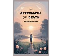 THE AFTERMATH OF DEATH: Life After Loss