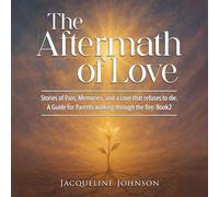 The Aftermath of Love: Stories of Pain, Memory, Refuses to Die - A Guide for parents walking through the fire: Book2