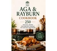 The AGA & Rayburn Cookbook: 250 Practical Recipes for Everyday Cooking on Your AGA or Rayburn