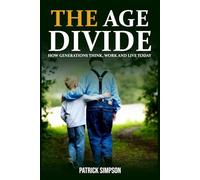 THE AGE DIVIDE: How Generations Think, Work and Live Today