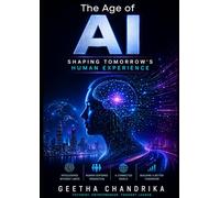 The Age of AI: How Artificial Intelligence is Shaping the Future of Humanity