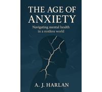 The age of anxiety: Navigating mental health in a restless world