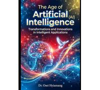 The Age of Artificial Intelligence (AI): Transformations and Innovations in Intelligent Applications