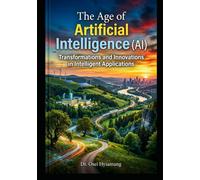 The Age of Artificial Intelligence (AI): Transformations and Innovations in Intelligent Applications