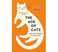 The Age of Cats: From the Savannah to Your Sofa by Jonathan B. Losos
