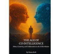 The Age of Co-Intelligence: Ethics, Creativity, and Collaboration in the AI Revolution