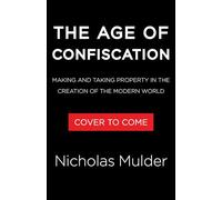 The Age of Confiscation: Making and Taking Property in the Creation of the Modern World