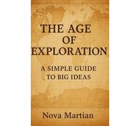 The Age of Exploration: A Simple Guide to Big Ideas