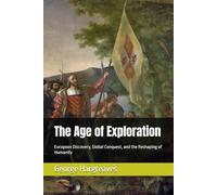 The Age of Exploration: European Discovery, Global Conquest, and the Reshaping of Humanity