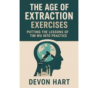 The Age of Extraction Exercises: Putting the Lessons of Tim Wu Into Practice