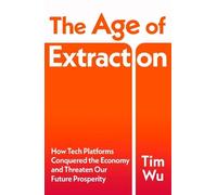 The Age of Extraction: How Tech Platforms Conquered the Economy and Threaten Our Future Prosperity