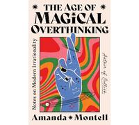 9781668057445 The Age of Magical Overthinking: Notes on Modern Irrationality - A