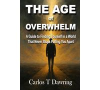 The Age of Overwhelm: A Guide to Finding Yourself in a World That Never Stops Pulling You Apart