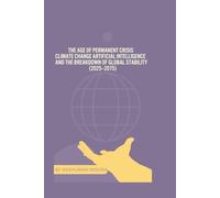 The Age of Permanent Crisis Climate Change Artificial Intelligence and the Breakdown of Global Stability (2025-2075)