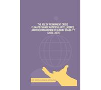 The Age of Permanent Crisis Climate Change Artificial Intelligence and the Breakdown of Global Stability (2025-2075)
