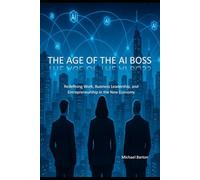 The Age of the AI Boss: Redefining Work, Business Leadership, and Entrepreneurship in the New Economy
