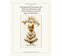 The Age of Transition Book III: Coordination Instrument for Political Liberation and Secure Delivery into the Age of Abundance