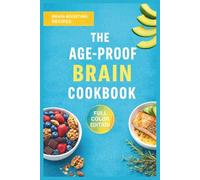 The Age-Proof Brain Cookbook: The Complete Diet Plan to Boost Memory, Enhance Cognitive Vitality, and Stay Sharp for Life