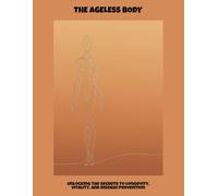 The Ageless Body: Unlocking The Secrets To Longevity, Vitality, And Disease Prevention