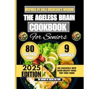 The Ageless Brain Cookbook For Seniors Inspired by Dale Bredesen's Wisdom: Age Gracefully with Brain-Healthy Foods That Truly Work