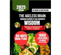 The Ageless Brain Cookbook Inspired by Dale Bredesen's Wisdom: 1800 Days of Mind-Boosting Recipes for Sharpness, Clarity & Longevity