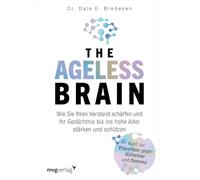 The Ageless Brain: Wie Sie Ihren Verstand schärfen und Ihr Gedächtnis bis ins hohe Alter stärken und schützen | Die Lösung für eine gute geistige Gesundheit und gegen Vergesslichkeit im Alter