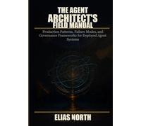 The Agent Architect's Field Manual: Production Patterns, Failure Modes, and Governance Frameworks for Deployed Agent Systems