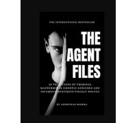 The agent files: 50 true cases of criminal masterminds ghostly geniuses and infamous mysteries finally solved