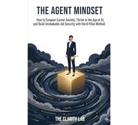 THE AGENT MINDSET: How to Conquer Career Anxiety, Thrive in the Age of AI, and Build Unshakeable Job Security with the 6-Pillar Method