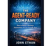 The Agent-Ready Company: How to Build a Business Autonomous AI Can Actually Run