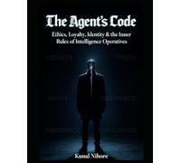 The Agent’s Code: Ethics, Loyalty, Identity & the Inner Rules of Intelligence Operatives