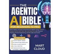 THE AGENTIC AI BIBLE FOR BEGINNERS TO PRO: Build, Deploy, and Scale Autonomous AI Agents Using ChatGPT, Claude, Gemini, MCP, RAG, n8n, and Make.com with Practical Projects and Prompt Engineering