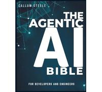 The Agentic AI Bible for DEVELOPERS AND ENGINEERS: Architecture, Engineering, and Production Deployment of Autonomous Artificial Intelligence Systems