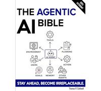 The Agentic AI Bible: The Complete and Up-to-Date Guide to Design, Build, and Scale Goal-Driven, LLM-Powered Agents that Think, Execute and Evolve