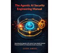 The Agentic AI Security Engineering Manual: Securing the Agentic Life Cycle: From Model Context Protocol (MCP) to Production-Grade Guardrails