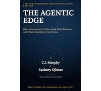 The Agentic Edge: How Autonomous AI Is Rewriting Work, Business, and What’s Possible for One Person