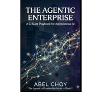 The Agentic Enterprise: A C-Suite Playbook for Autonomous AI