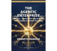 The Agentic Enterprise: Strategy, Governance, Sovereignty, and the Complete Executive Roadmap for Building an AI-First Organization: 12