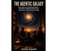 The Agentic Galaxy: How I Built an AI Operating System - and What It Taught Me About Trust, Governance, and the Future of Work