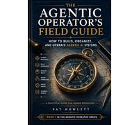 The Agentic Operator's Field Guide: How to Build, Organize, and Operate Agentic AI Systems
