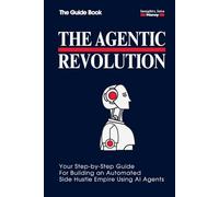 The Agentic Revolution | The Step-by-Step Guidebook to Building an Automated Side Hustle Empire with AI Agents: How to Build a Six-Figure Business Using AI and Multi-Step Workflows