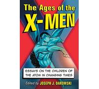 The Ages of the X-Men: Essays on the Children of the Atom in Changing Time...